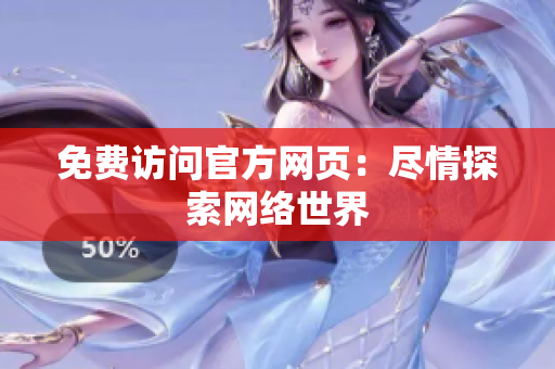 免费访问官方网页：尽情探索网络世界