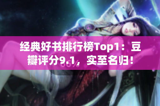 经典好书排行榜Top1：豆瓣评分9.1，实至名归！