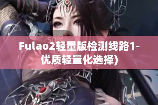 Fulao2轻量版检测线路1-优质轻量化选择)
