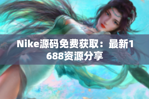 Nike源码免费获取：最新1688资源分享
