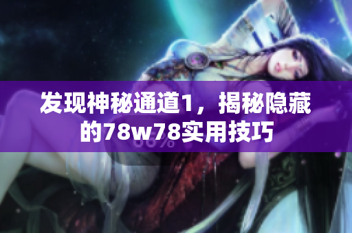 发现神秘通道1，揭秘隐藏的78w78实用技巧