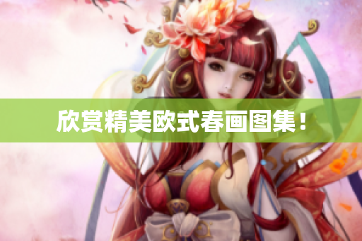 欣赏精美欧式春画图集！