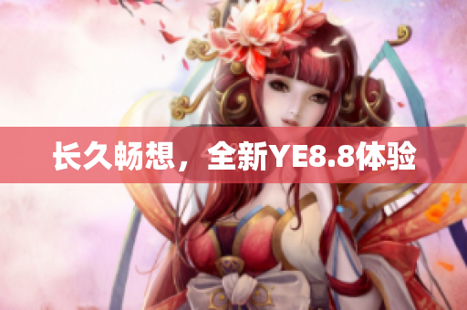 长久畅想，全新YE8.8体验