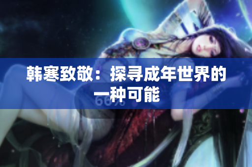 韩寒致敬：探寻成年世界的一种可能