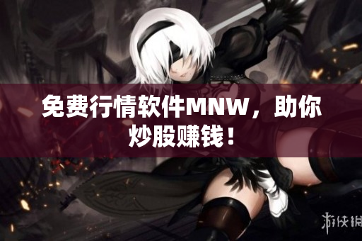 免费行情软件MNW，助你炒股赚钱！