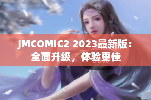 JMCOMIC2 2023最新版：全面升级，体验更佳
