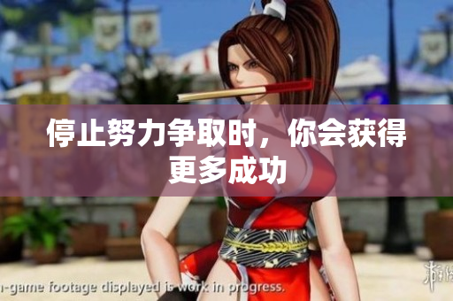 停止努力争取时，你会获得更多成功