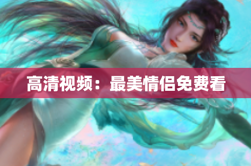 高清视频：最美情侣免费看