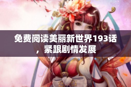 免费阅读美丽新世界193话，紧跟剧情发展