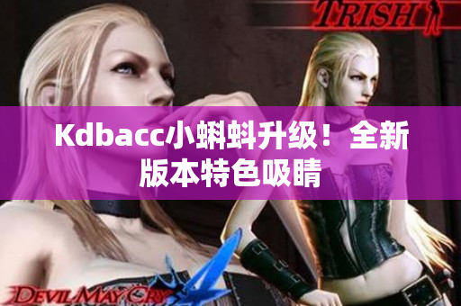 Kdbacc小蝌蚪升级！全新版本特色吸睛