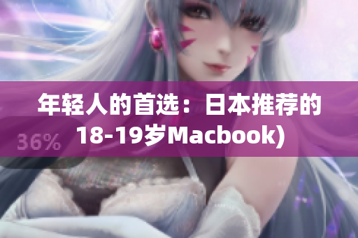 年轻人的首选：日本推荐的18-19岁Macbook)