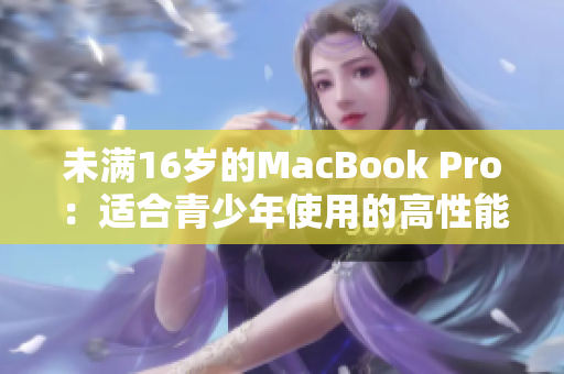 未满16岁的MacBook Pro：适合青少年使用的高性能笔记本电脑