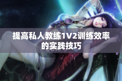 提高私人教练1V2训练效率的实践技巧