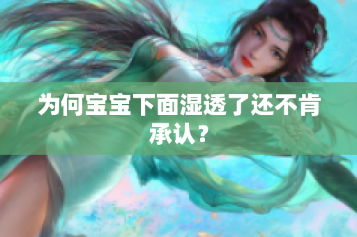 为何宝宝下面湿透了还不肯承认？