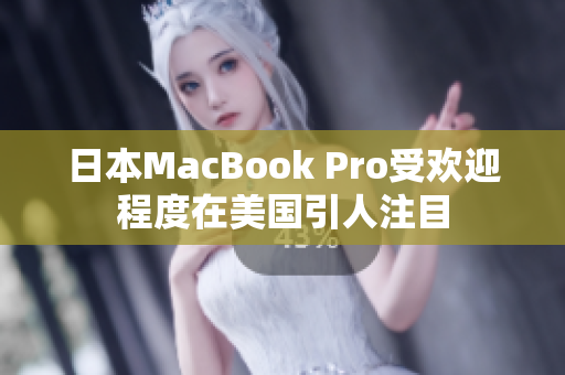 日本MacBook Pro受欢迎程度在美国引人注目