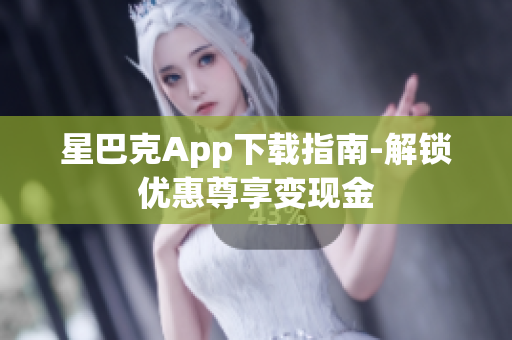 星巴克App下载指南-解锁优惠尊享变现金