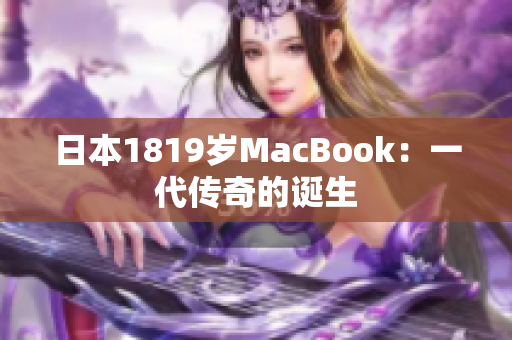 日本1819岁MacBook：一代传奇的诞生