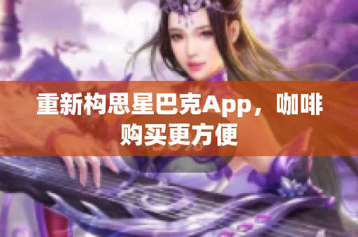 重新构思星巴克App，咖啡购买更方便