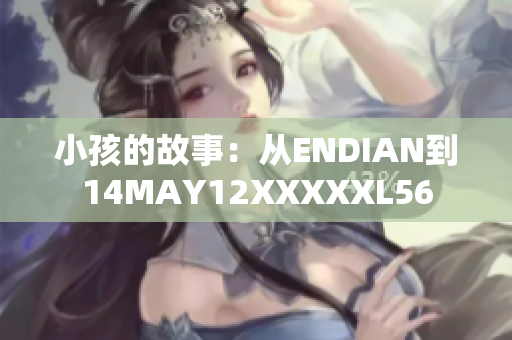 小孩的故事：从ENDIAN到14MAY12XXXXXL56
