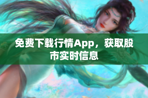 免费下载行情App，获取股市实时信息