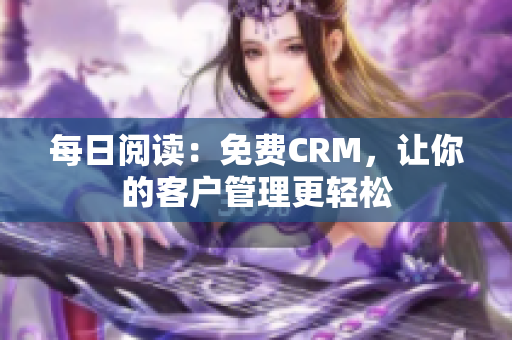 每日阅读：免费CRM，让你的客户管理更轻松