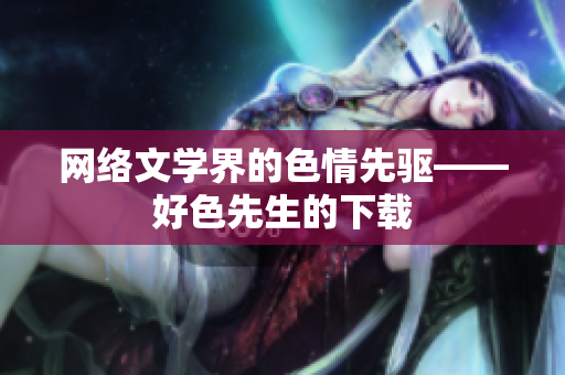 网络文学界的色情先驱——好色先生的下载