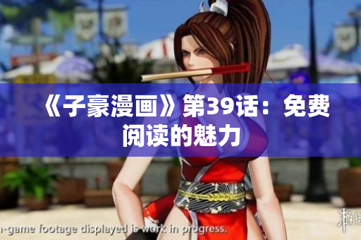 《子豪漫画》第39话：免费阅读的魅力