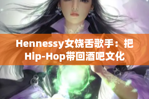 Hennessy女饶舌歌手：把Hip-Hop带回酒吧文化
