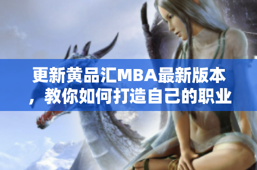 更新黄品汇MBA最新版本，教你如何打造自己的职业规划