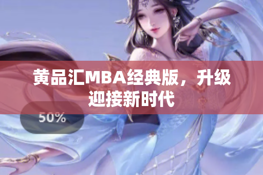 黄品汇MBA经典版，升级迎接新时代