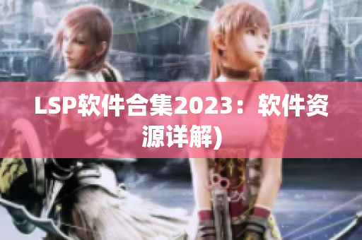 LSP软件合集2023：软件资源详解)