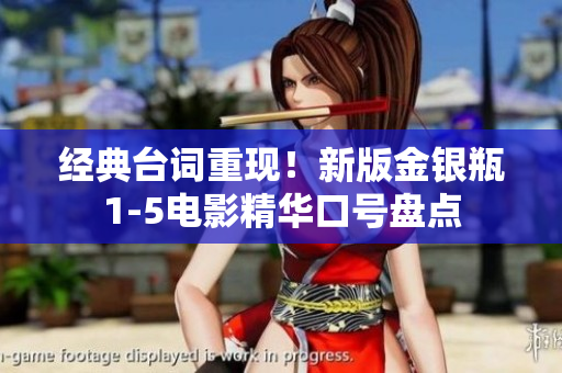 经典台词重现！新版金银瓶1-5电影精华口号盘点