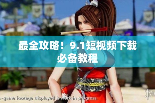最全攻略！9.1短视频下载必备教程