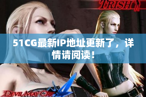 51CG最新IP地址更新了，详情请阅读！