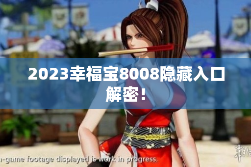2023幸福宝8008隐藏入口解密！