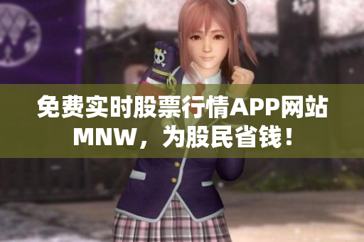 免费实时股票行情APP网站MNW，为股民省钱！