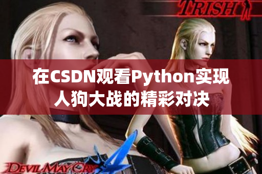 在CSDN观看Python实现人狗大战的精彩对决