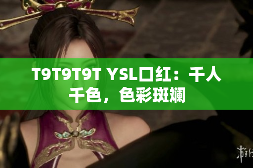 T9T9T9T YSL口红：千人千色，色彩斑斓