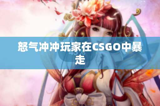 怒气冲冲玩家在CSGO中暴走