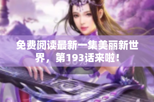 免费阅读最新一集美丽新世界，第193话来啦！
