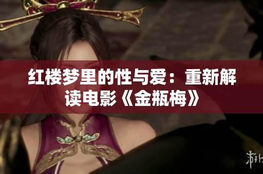 红楼梦里的性与爱：重新解读电影《金瓶梅》