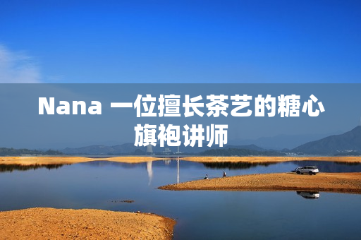 Nana 一位擅长茶艺的糖心旗袍讲师