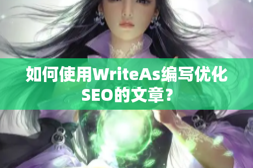 如何使用WriteAs编写优化SEO的文章？