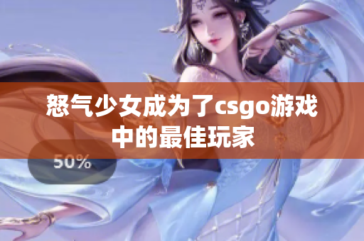 怒气少女成为了csgo游戏中的最佳玩家