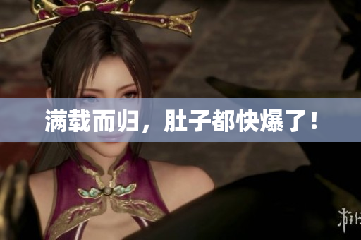 满载而归，肚子都快爆了！