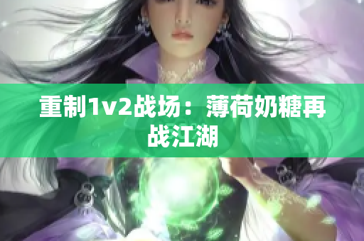 重制1v2战场：薄荷奶糖再战江湖