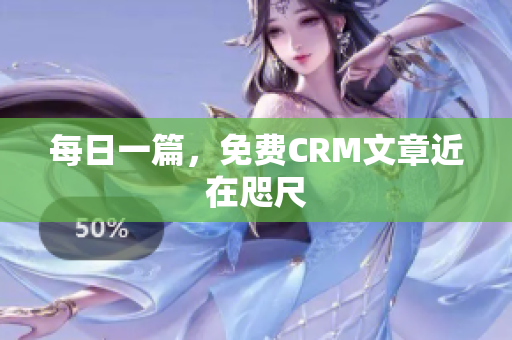 每日一篇，免费CRM文章近在咫尺