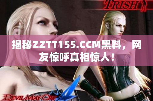 揭秘ZZTT155.CCM黑料，网友惊呼真相惊人！