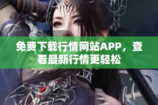 免费下载行情网站APP，查看最新行情更轻松
