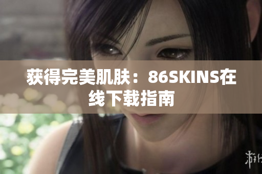 获得完美肌肤：86SKINS在线下载指南